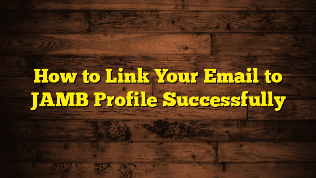 How to Link Your Email to JAMB Profile Successfully