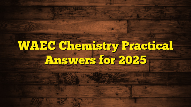 WAEC Chemistry Practical Answers for 2025
