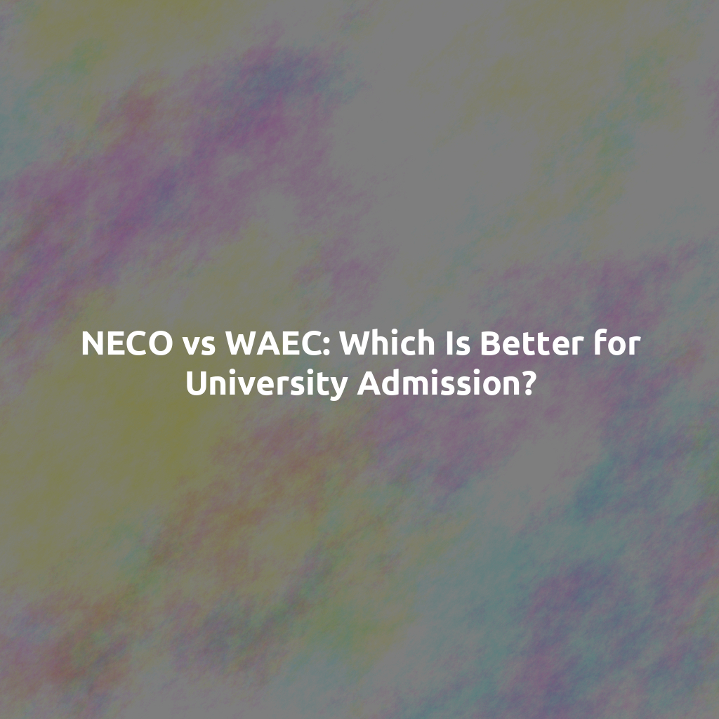 NECO vs WAEC: Which Is Better for University Admission?