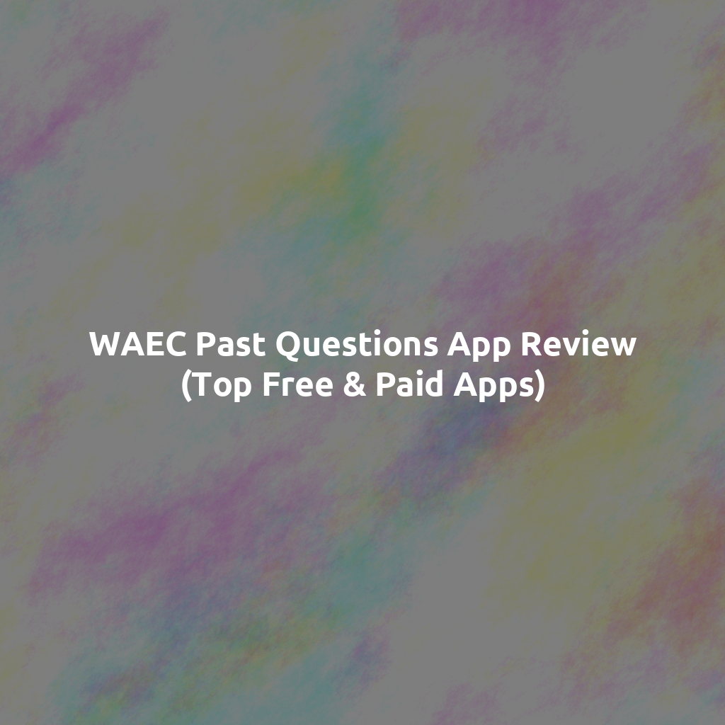 WAEC Past Questions App Review (Top Free & Paid Apps)