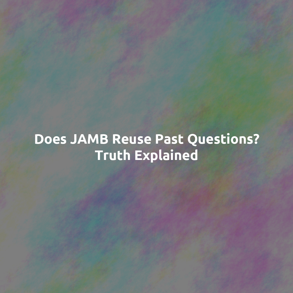 Does JAMB Reuse Past Questions? Truth Explained
