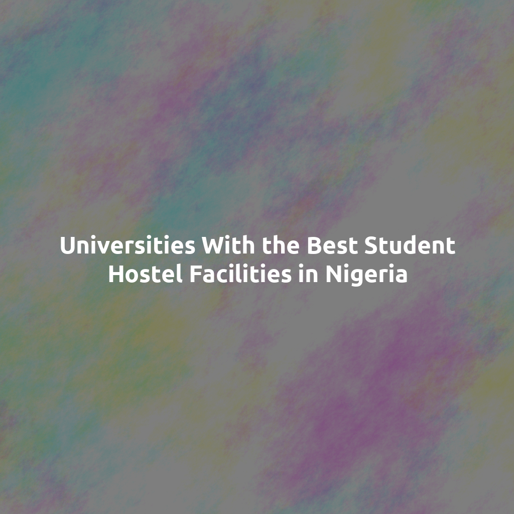 Universities With the Best Student Hostel Facilities in Nigeria