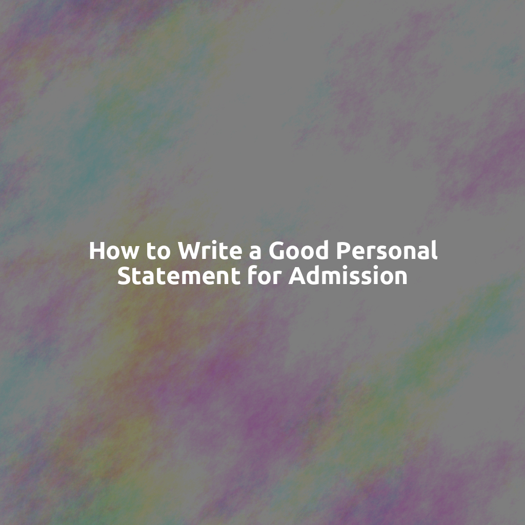 How to Write a Good Personal Statement for Admission