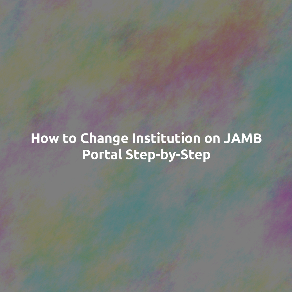 How to Change Institution on JAMB Portal Step-by-Step