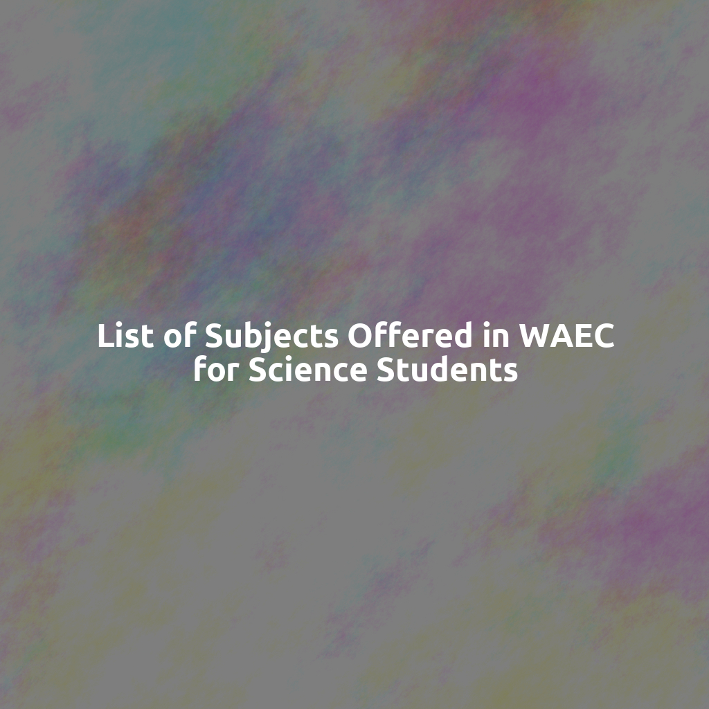 List of Subjects Offered in WAEC for Science Students