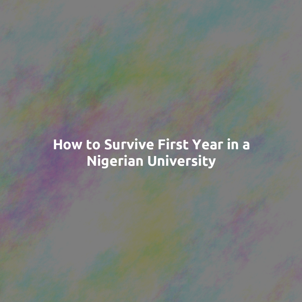 How to Survive First Year in a Nigerian University