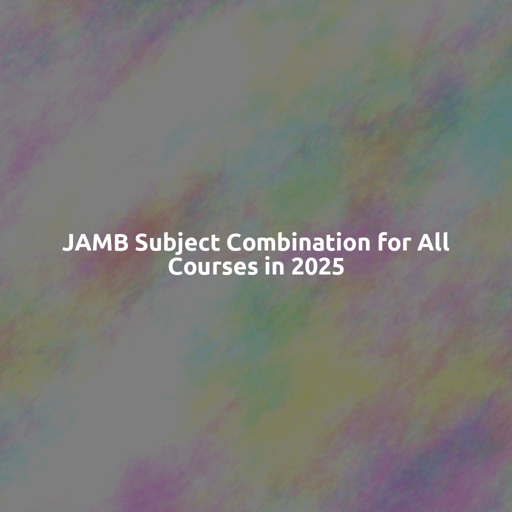 JAMB Subject Combination for All Courses in 2025