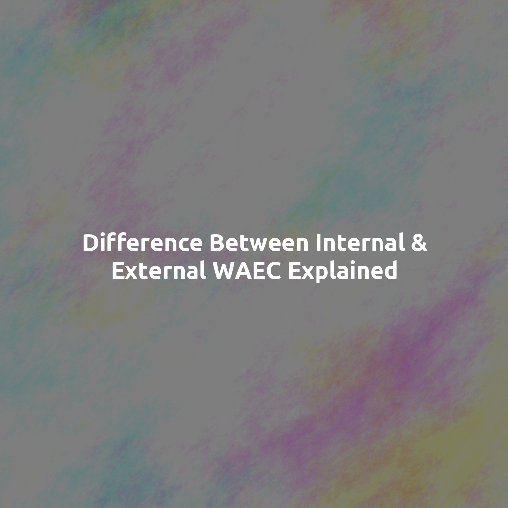 Difference Between Internal & External WAEC Explained