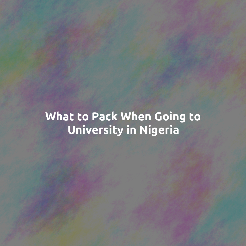 What to Pack When Going to University in Nigeria
